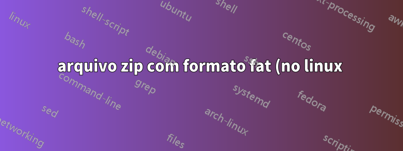 arquivo zip com formato fat (no linux)