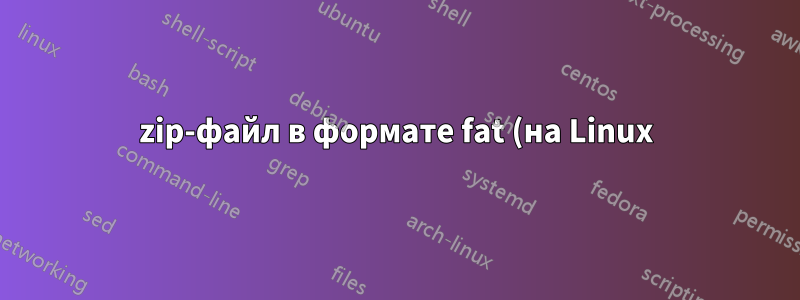 zip-файл в формате fat (на Linux)