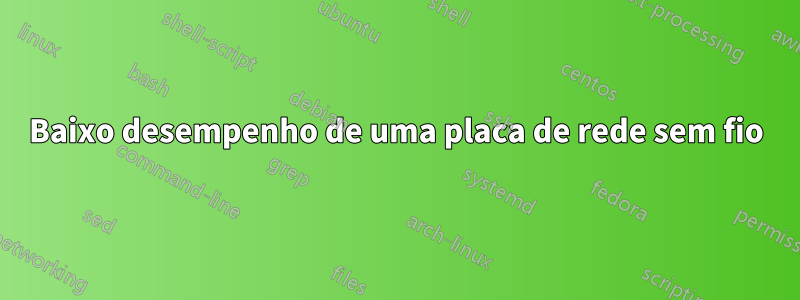 Baixo desempenho de uma placa de rede sem fio