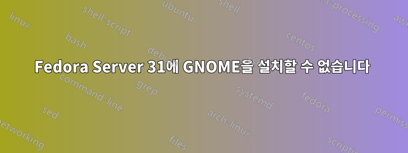 Fedora Server 31에 GNOME을 설치할 수 없습니다