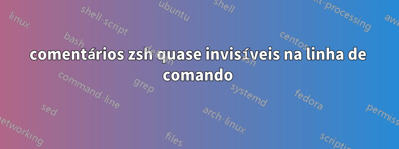 comentários zsh quase invisíveis na linha de comando