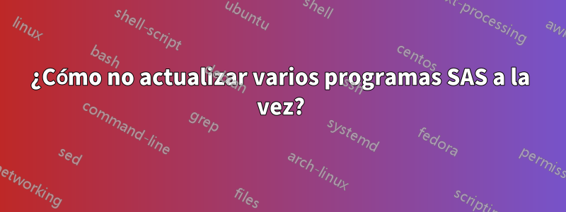 ¿Cómo no actualizar varios programas SAS a la vez?