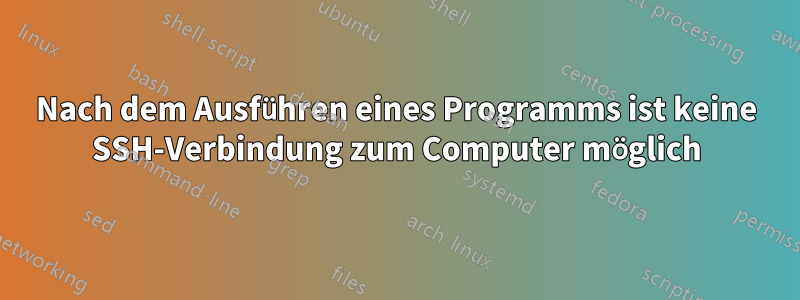 Nach dem Ausführen eines Programms ist keine SSH-Verbindung zum Computer möglich