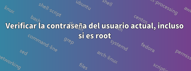 Verificar la contraseña del usuario actual, incluso si es root