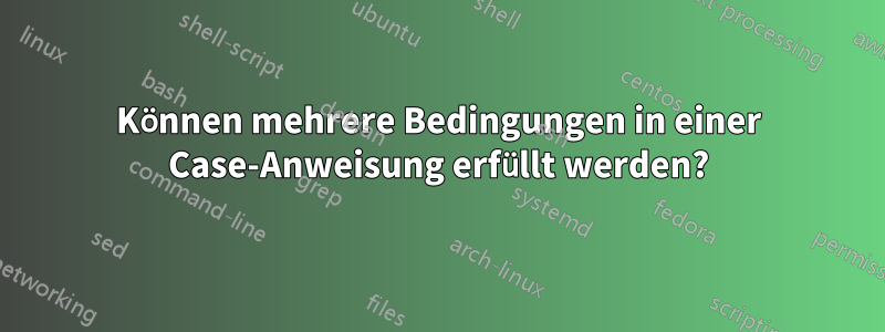 Können mehrere Bedingungen in einer Case-Anweisung erfüllt werden?