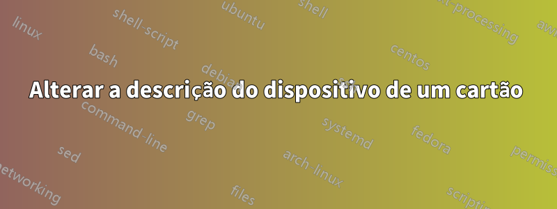 Alterar a descrição do dispositivo de um cartão