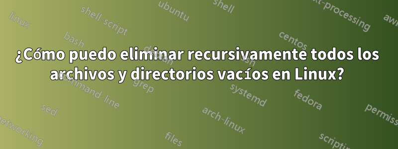 ¿Cómo puedo eliminar recursivamente todos los archivos y directorios vacíos en Linux?