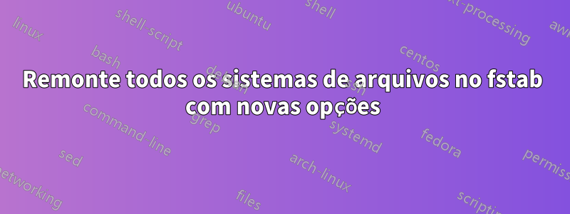 Remonte todos os sistemas de arquivos no fstab com novas opções