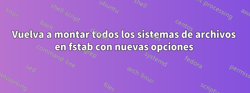 Vuelva a montar todos los sistemas de archivos en fstab con nuevas opciones