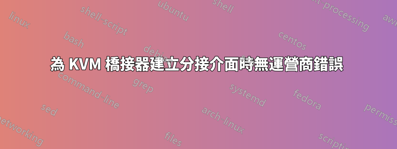 為 KVM 橋接器建立分接介面時無運營商錯誤