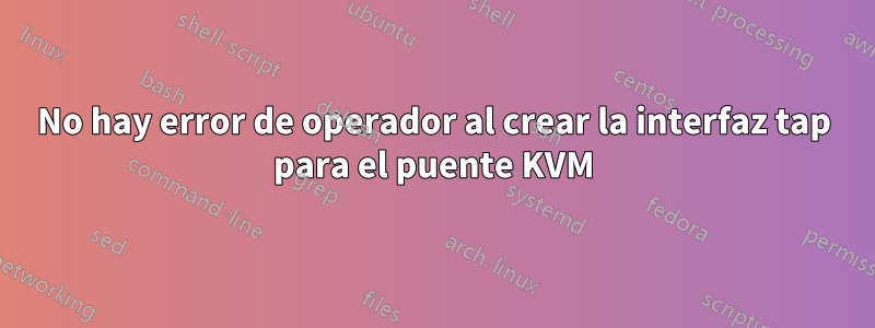 No hay error de operador al crear la interfaz tap para el puente KVM