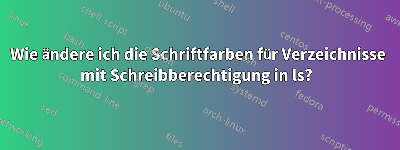 Wie ändere ich die Schriftfarben für Verzeichnisse mit Schreibberechtigung in ls? 