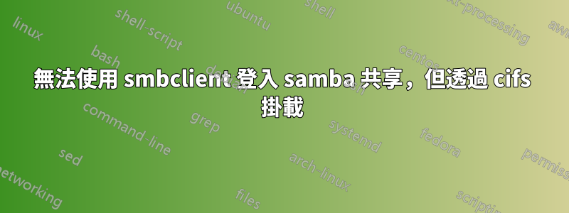 無法使用 smbclient 登入 samba 共享，但透過 cifs 掛載