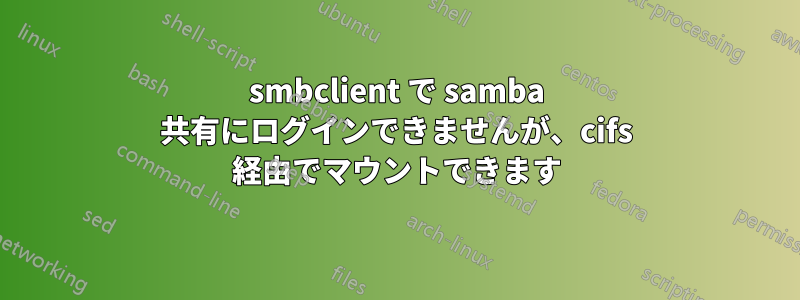 smbclient で samba 共有にログインできませんが、cifs 経由でマウントできます