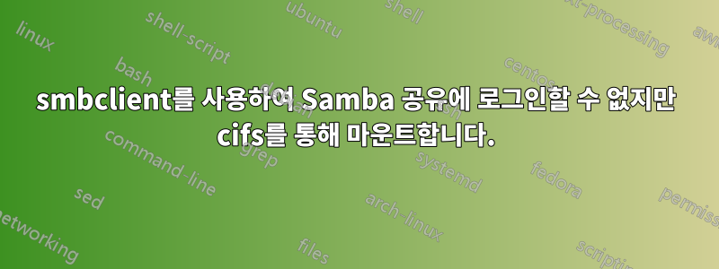 smbclient를 사용하여 Samba 공유에 로그인할 수 없지만 cifs를 통해 마운트합니다.