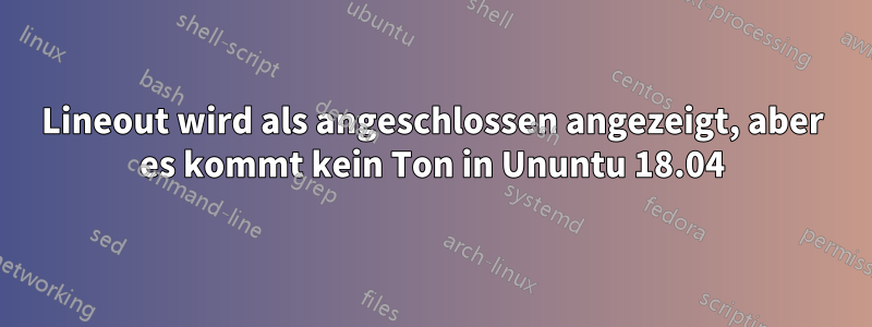 Lineout wird als angeschlossen angezeigt, aber es kommt kein Ton in Ununtu 18.04