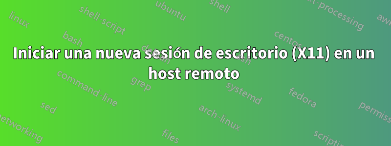 Iniciar una nueva sesión de escritorio (X11) en un host remoto