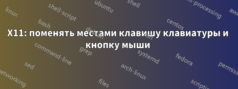 X11: поменять местами клавишу клавиатуры и кнопку мыши