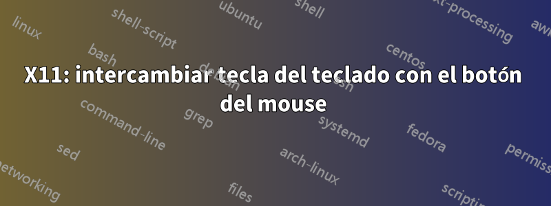 X11: intercambiar tecla del teclado con el botón del mouse