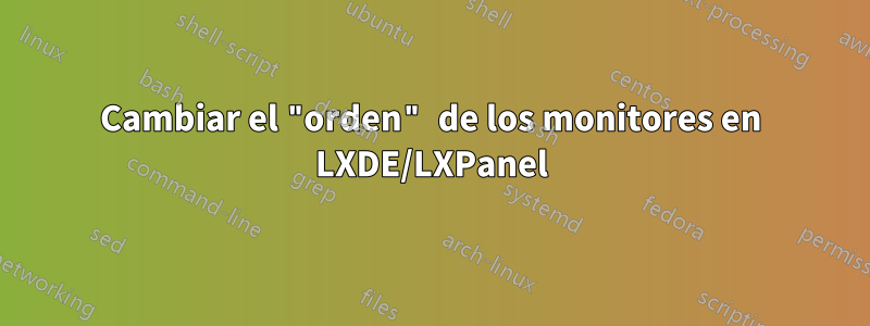 Cambiar el "orden" de los monitores en LXDE/LXPanel