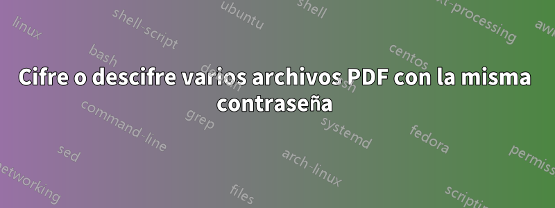 Cifre o descifre varios archivos PDF con la misma contraseña