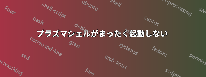 プラズマシェルがまったく起動しない