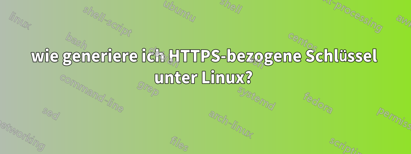 wie generiere ich HTTPS-bezogene Schlüssel unter Linux?