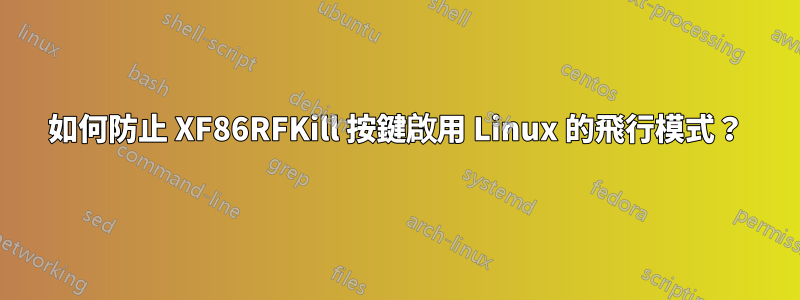 如何防止 XF86RFKill 按鍵啟用 Linux 的飛行模式？