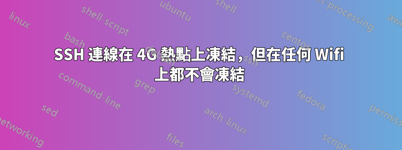 SSH 連線在 4G 熱點上凍結，但在任何 Wifi 上都不會凍結