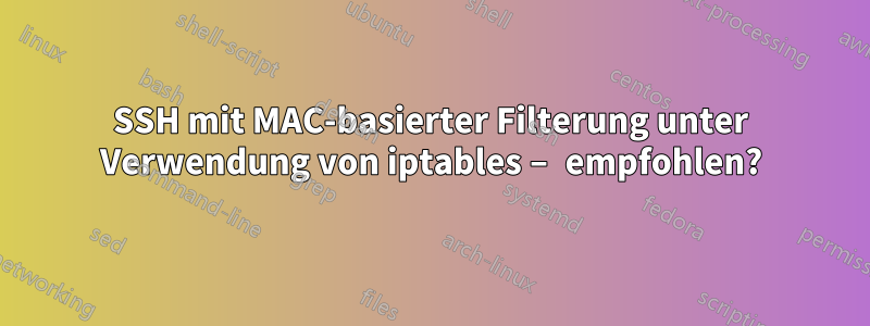 SSH mit MAC-basierter Filterung unter Verwendung von iptables – empfohlen?