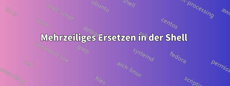 Mehrzeiliges Ersetzen in der Shell