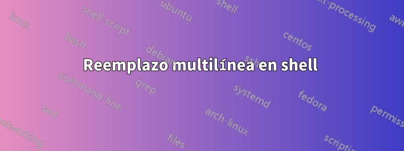 Reemplazo multilínea en shell