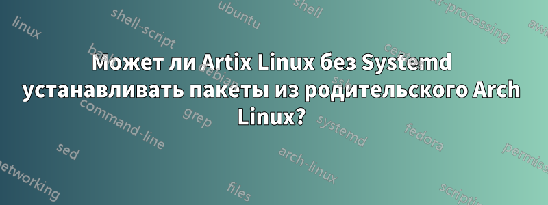 Может ли Artix Linux без Systemd устанавливать пакеты из родительского Arch Linux?