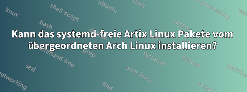 Kann das systemd-freie Artix Linux Pakete vom übergeordneten Arch Linux installieren?