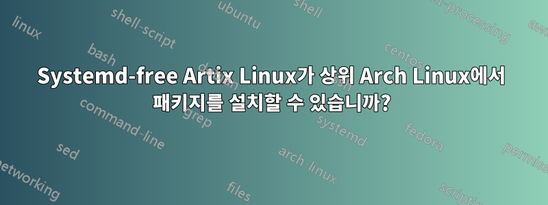 Systemd-free Artix Linux가 상위 Arch Linux에서 패키지를 설치할 수 있습니까?