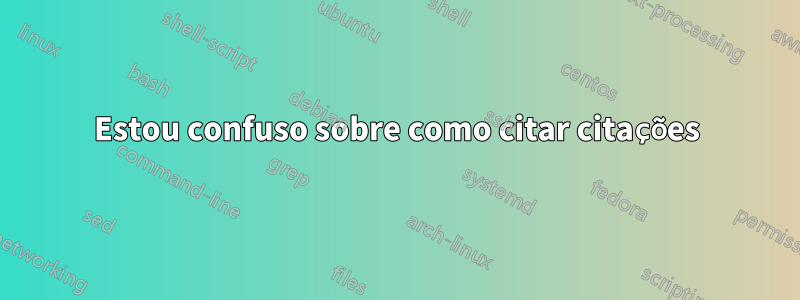 Estou confuso sobre como citar citações