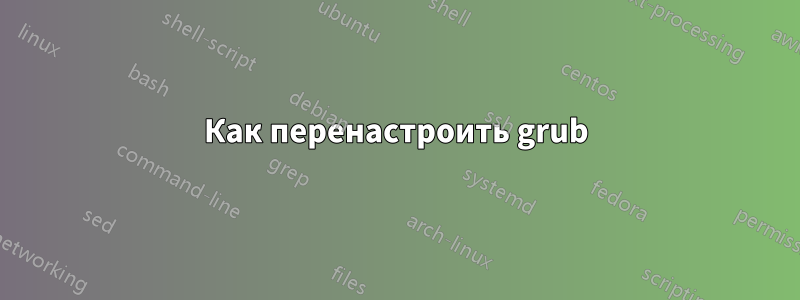 Как перенастроить grub