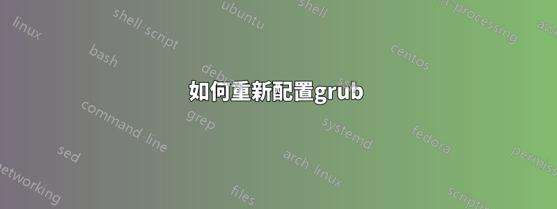 如何重新配置​​grub