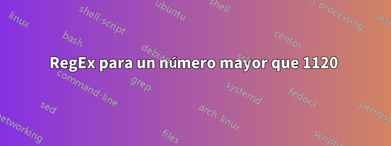 RegEx para un número mayor que 1120