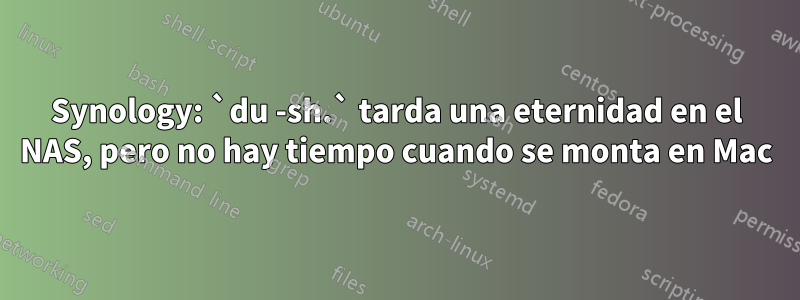 Synology: `du -sh.` tarda una eternidad en el NAS, pero no hay tiempo cuando se monta en Mac