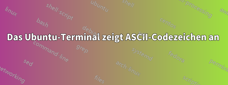 Das Ubuntu-Terminal zeigt ASCII-Codezeichen an