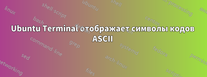 Ubuntu Terminal отображает символы кодов ASCII