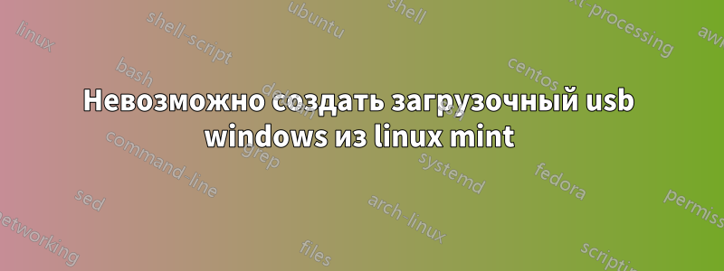 Невозможно создать загрузочный usb windows из linux mint