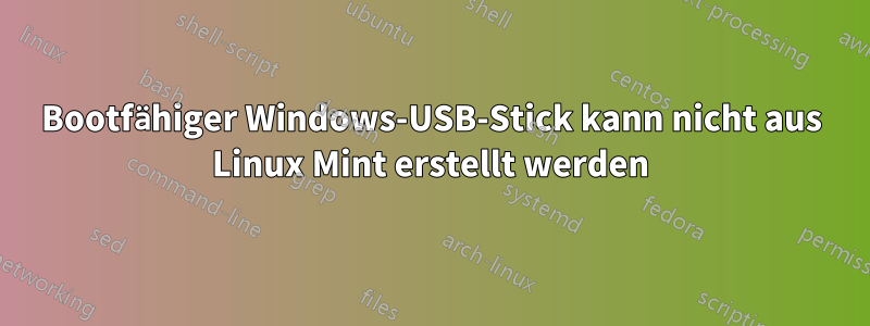 Bootfähiger Windows-USB-Stick kann nicht aus Linux Mint erstellt werden