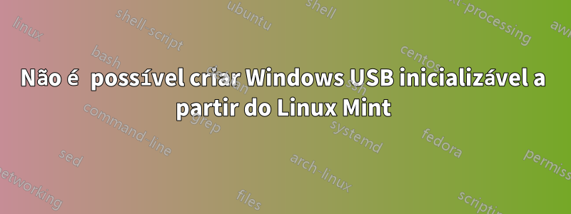 Não é possível criar Windows USB inicializável a partir do Linux Mint