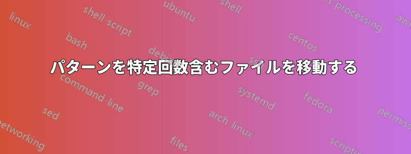 パターンを特定回数含むファイルを移動する