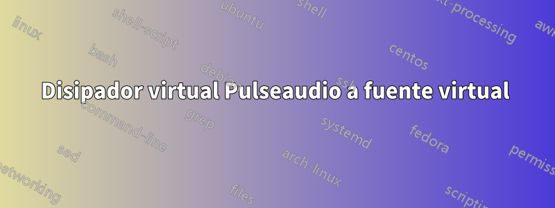 Disipador virtual Pulseaudio a fuente virtual