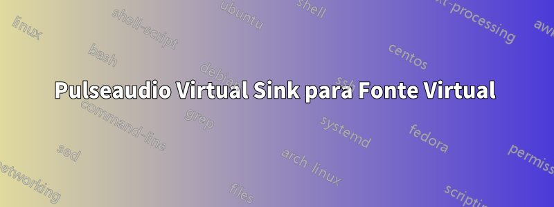 Pulseaudio Virtual Sink para Fonte Virtual