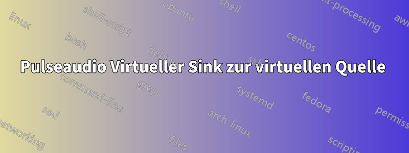 Pulseaudio Virtueller Sink zur virtuellen Quelle