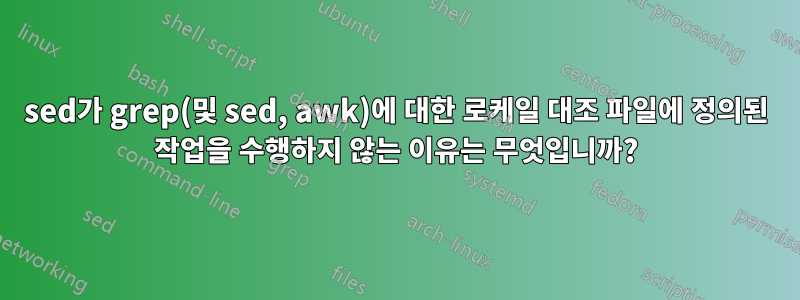 sed가 grep(및 sed, awk)에 대한 로케일 대조 파일에 정의된 작업을 수행하지 않는 이유는 무엇입니까?